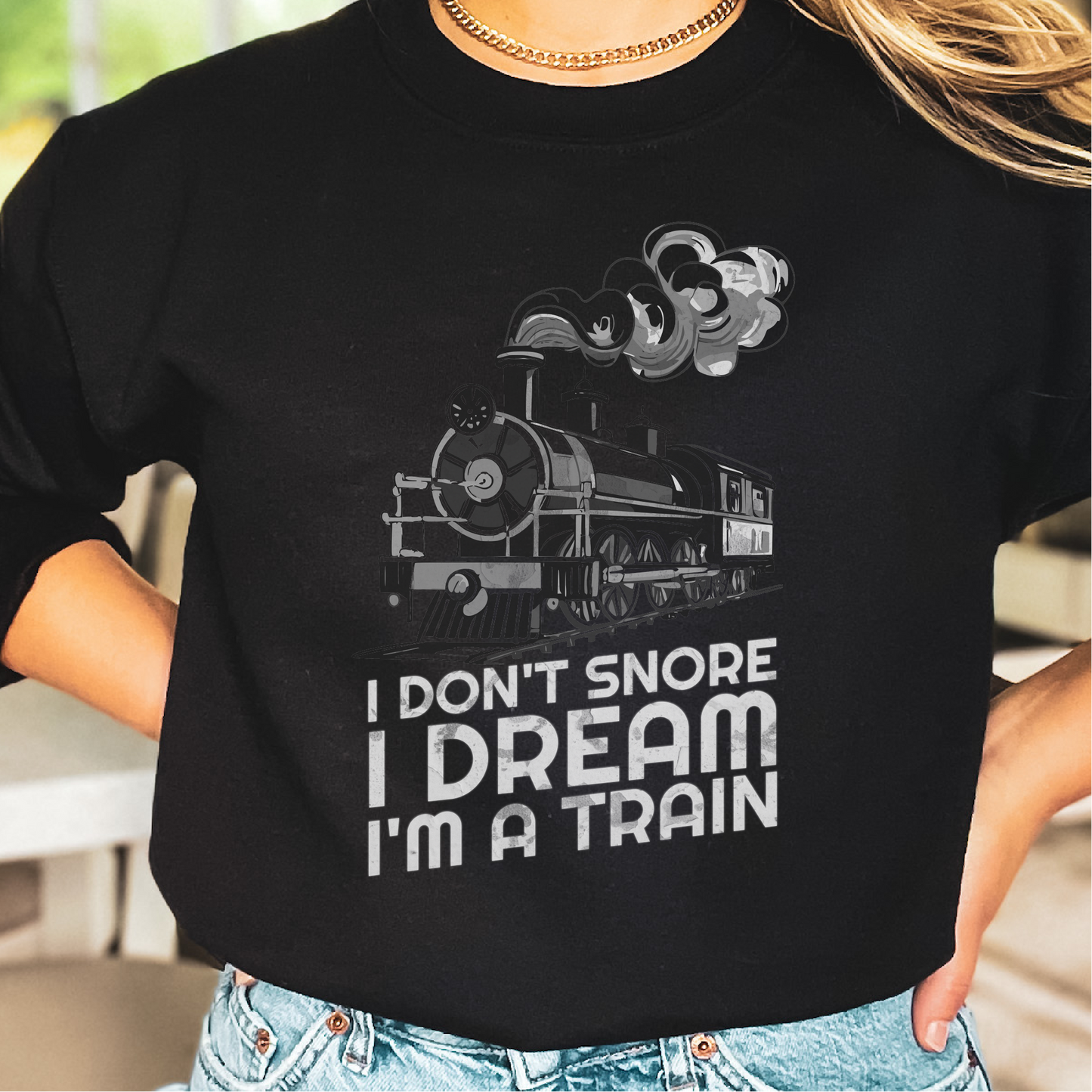 I Don't Snore I Dream I'm A Train Sweatshirt, Train Lovers, Train Hobbyist